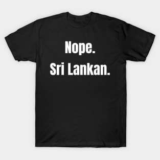 Nope, I'm Not Indian. I'm Sri Lankan T-Shirt